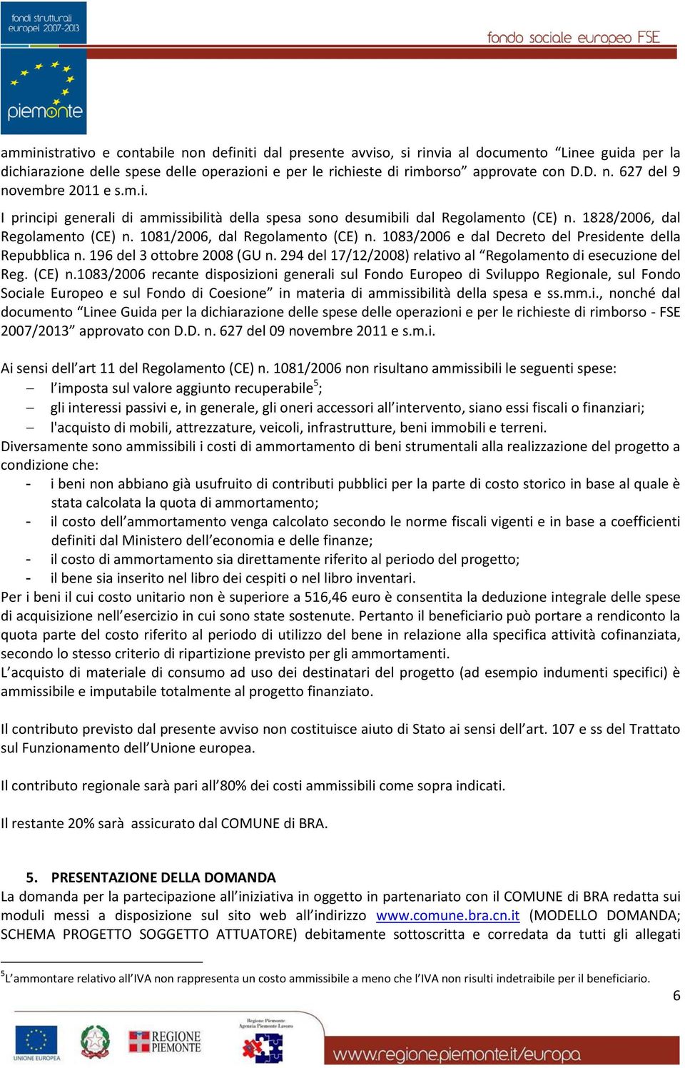 1083/2006 e dal Decreto del Presidente della Repubblica n. 196 del 3 ottobre 2008 (GU n. 294 del 17/12/2008) relativo al Regolamento di esecuzione del Reg. (CE) n.