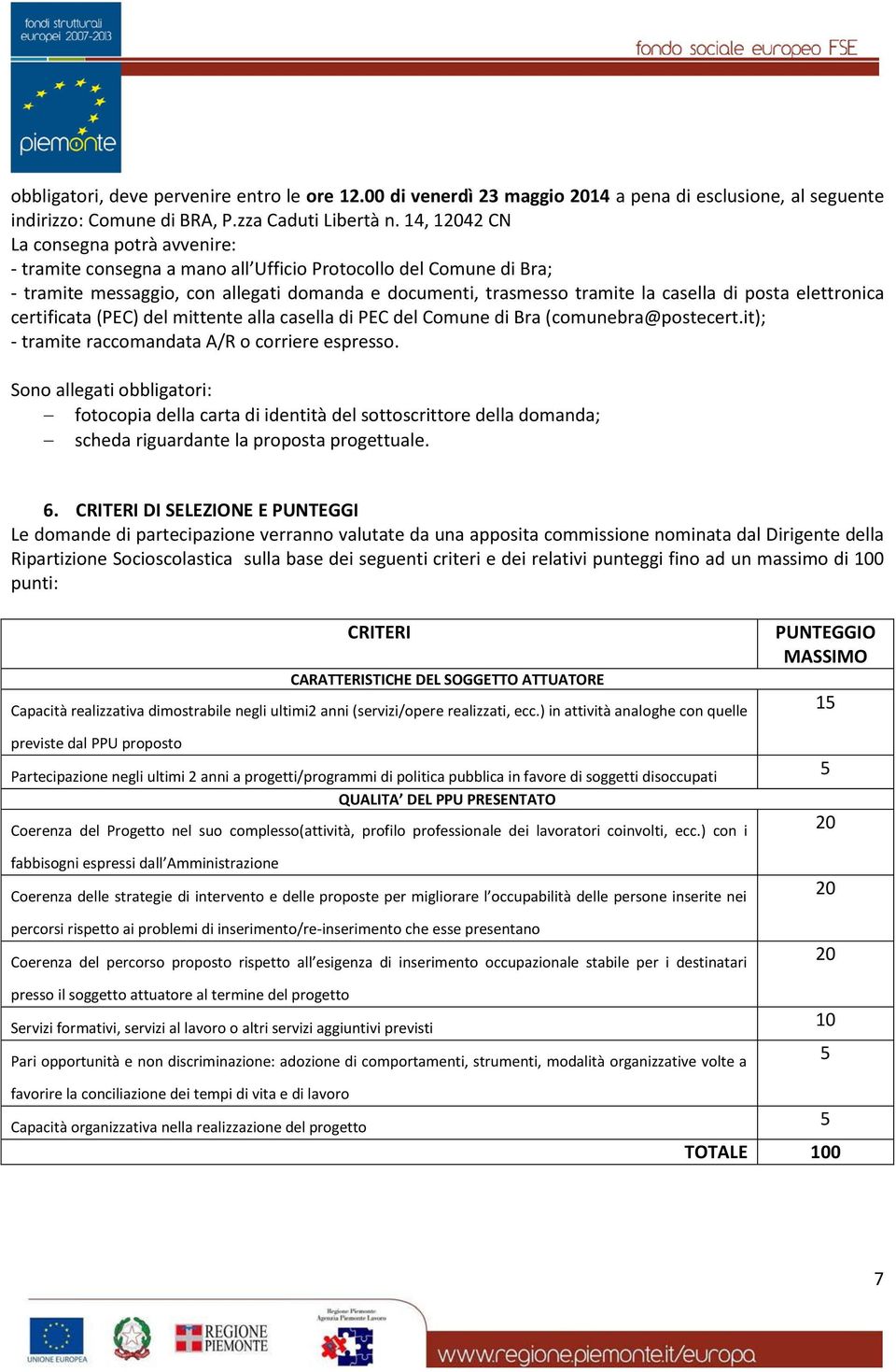 posta elettronica certificata (PEC) del mittente alla casella di PEC del Comune di Bra (comunebra@postecert.it); - tramite raccomandata A/R o corriere espresso.