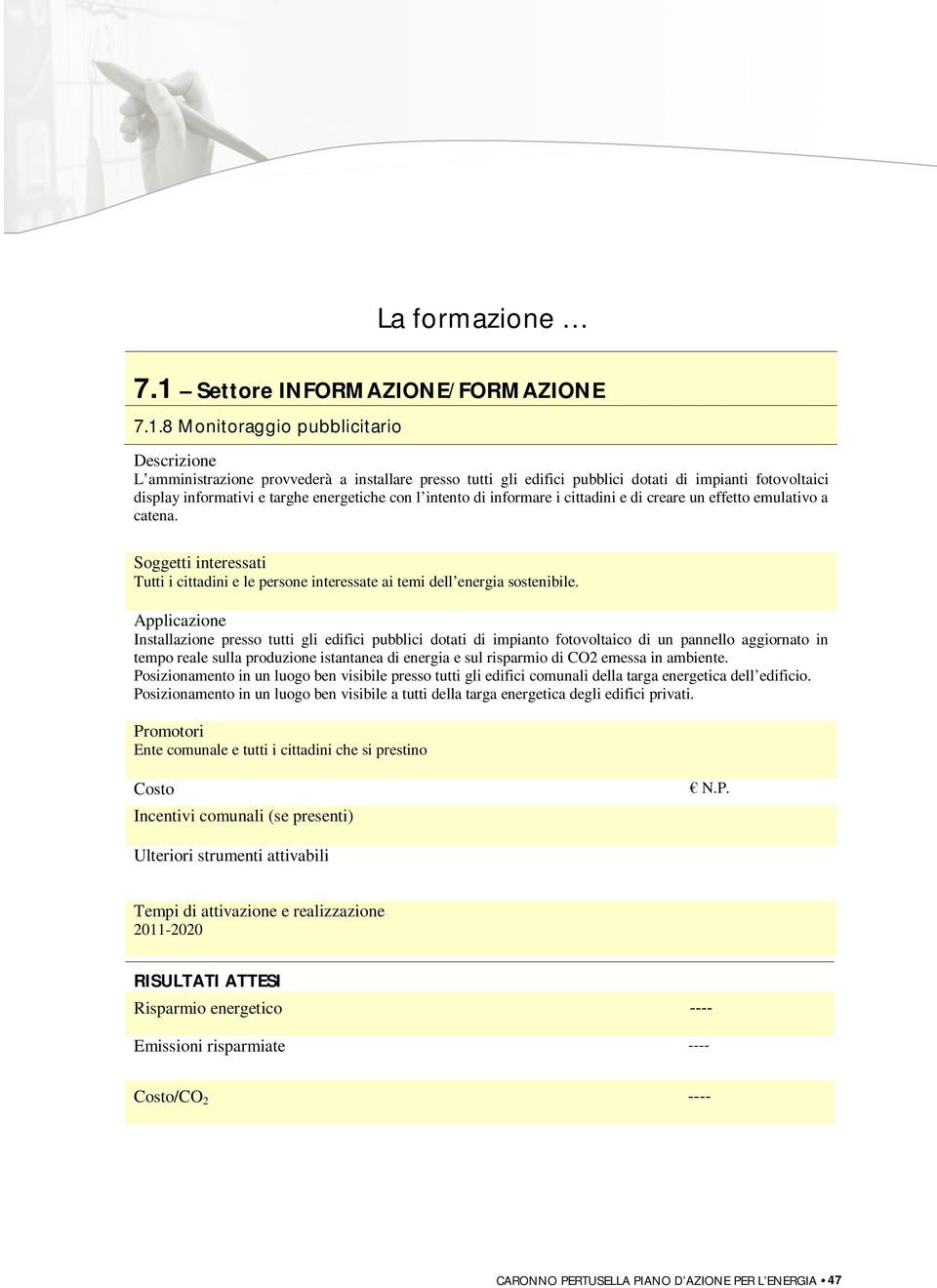 8 Monitoraggio pubblicitario Descrizione L amministrazione provvederà a installare presso tutti gli edifici pubblici dotati di impianti fotovoltaici display informativi e targhe energetiche con l