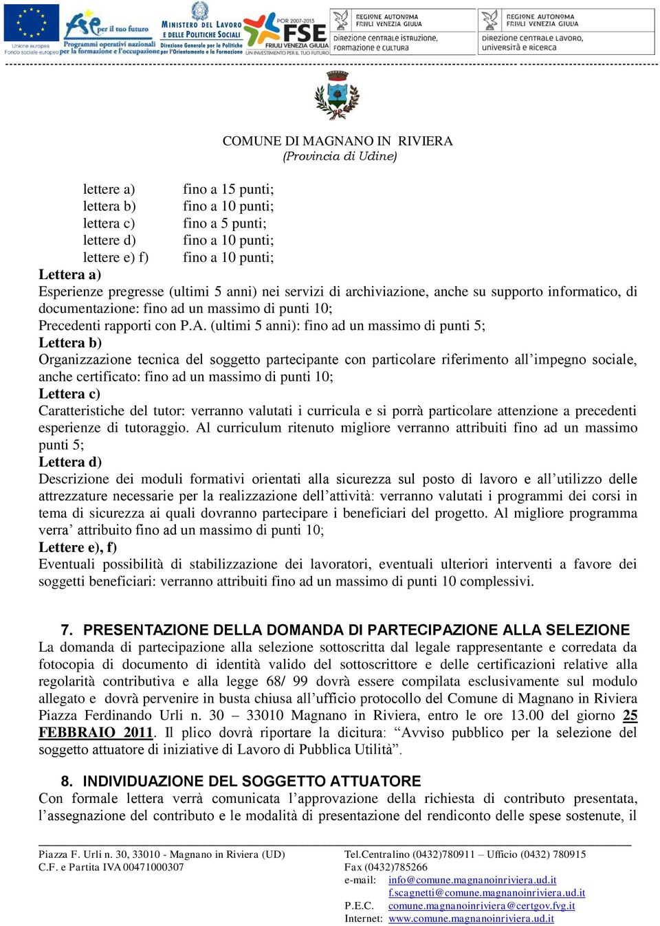 (ultimi 5 anni): fino ad un massimo di punti 5; Lettera b) Organizzazione tecnica del soggetto partecipante con particolare riferimento all impegno sociale, anche certificato: fino ad un massimo di