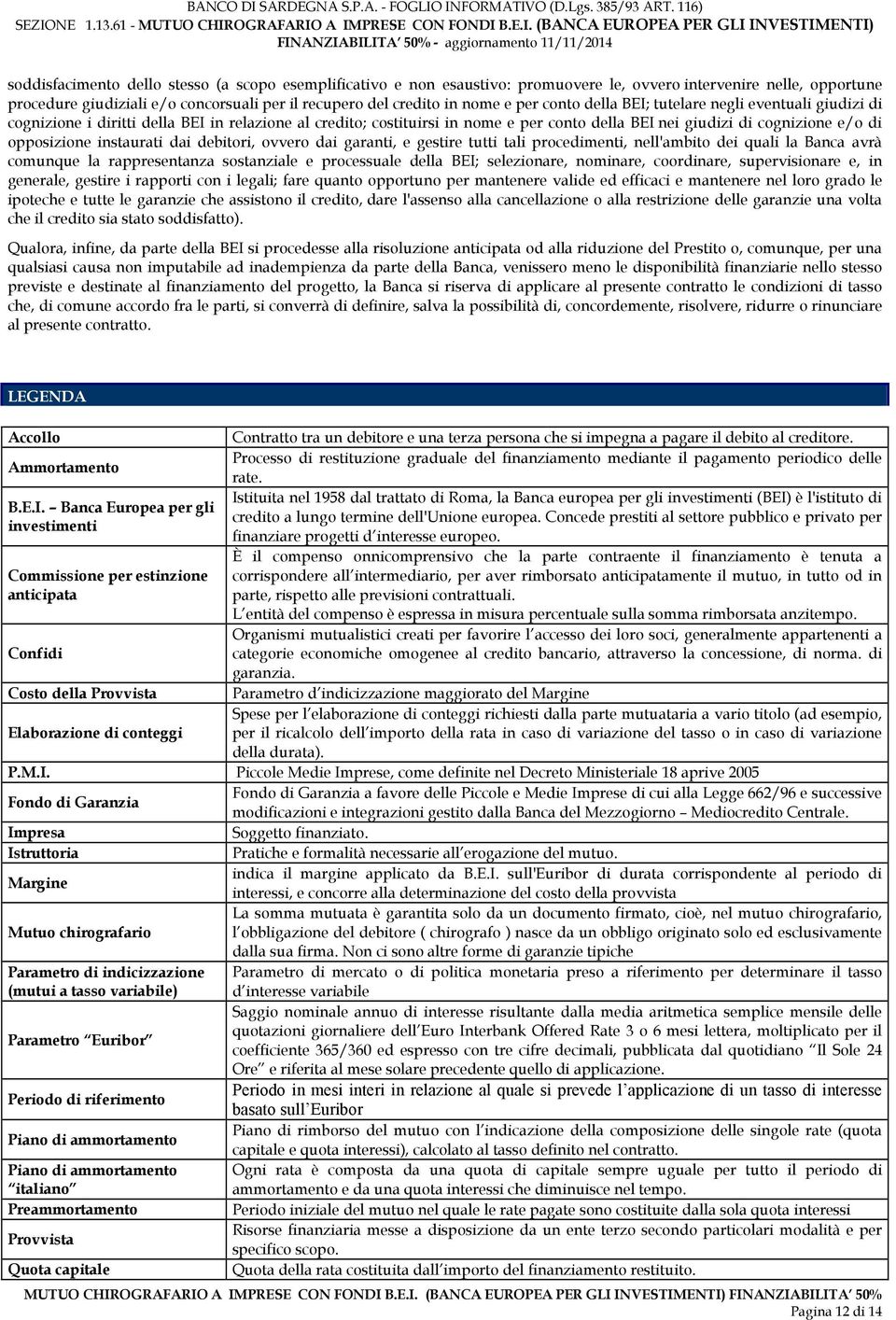 instaurati dai debitori, ovvero dai garanti, e gestire tutti tali procedimenti, nell'ambito dei quali la Banca avrà comunque la rappresentanza sostanziale e processuale della BEI; selezionare,