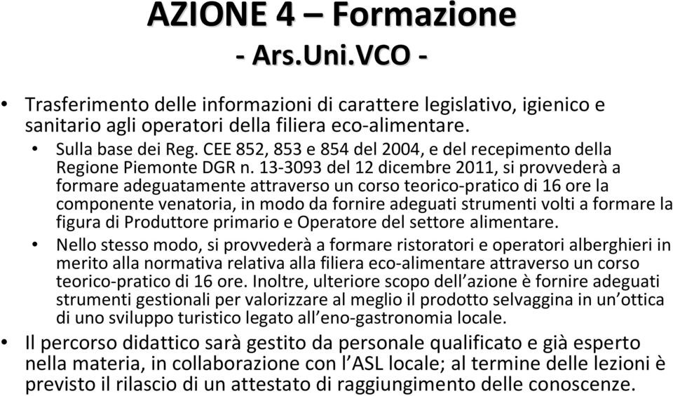 13-3093 del 12 dicembre 2011, si provvederàa formare adeguatamente attraverso un corso teorico-pratico di 16 ore la componente venatoria, in modo da fornire adeguati strumenti volti a formare la