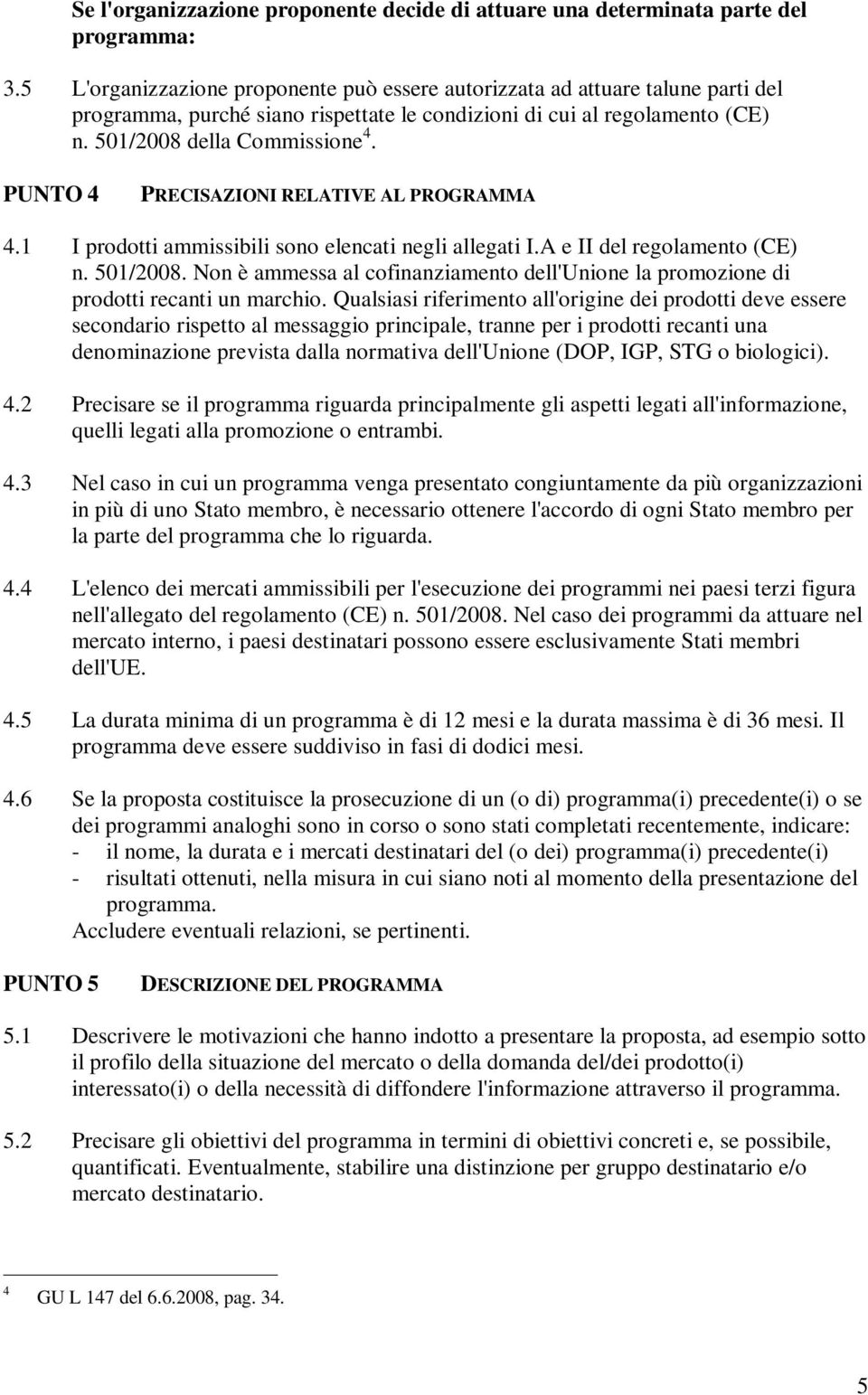 PUNTO 4 PRECISAZIONI RELATIVE AL PROGRAMMA 4.1 I prodotti ammissibili sono elencati negli allegati I.A e II del regolamento (CE) n. 501/2008.