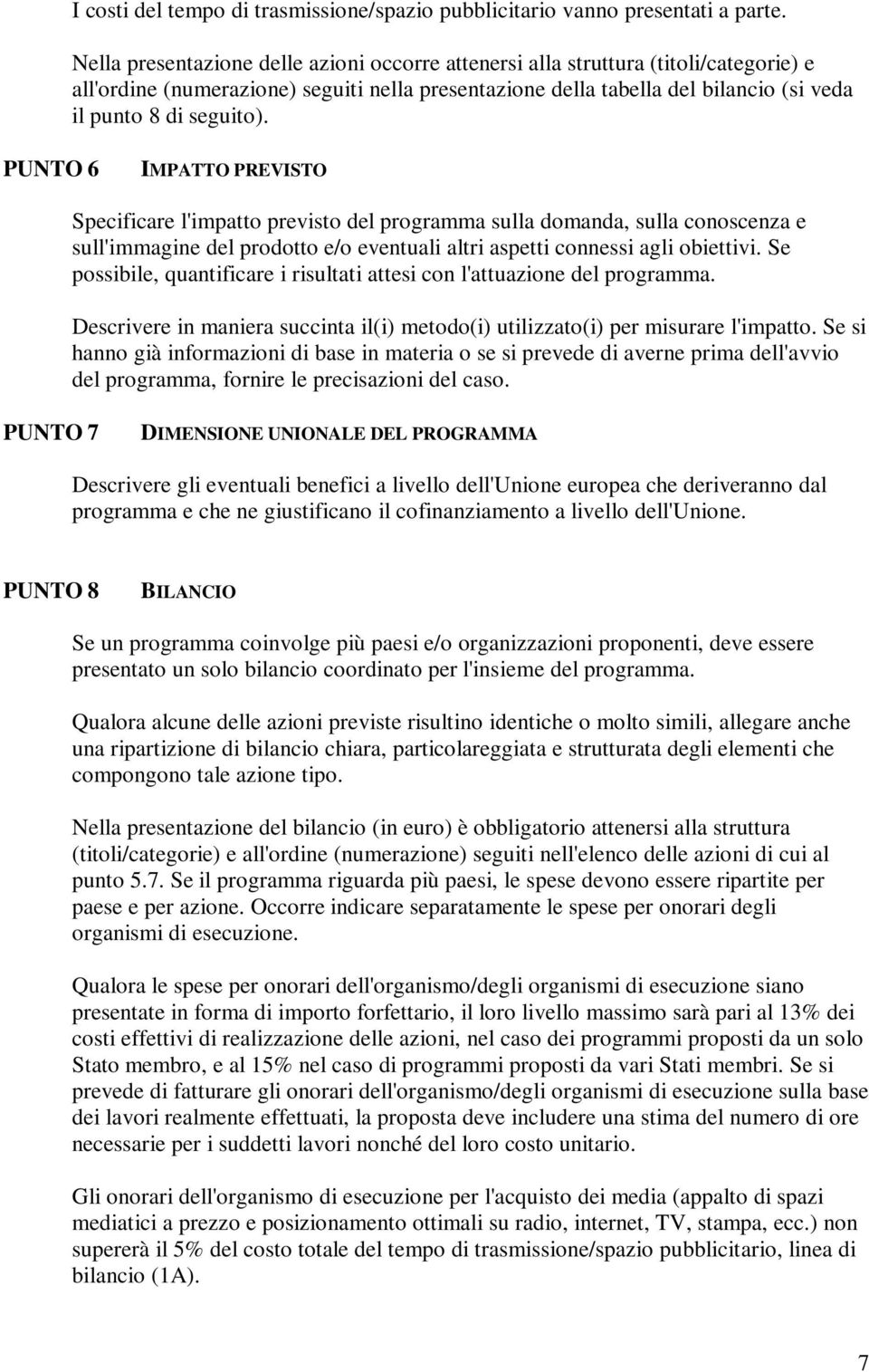 PUNTO 6 IMPATTO PREVISTO Specificare l'impatto previsto del programma sulla domanda, sulla conoscenza e sull'immagine del prodotto e/o eventuali altri aspetti connessi agli obiettivi.