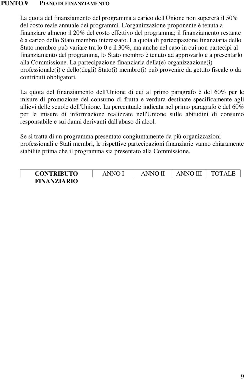 La quota di partecipazione finanziaria dello Stato membro può variare tra lo 0 e il 30%, ma anche nel caso in cui non partecipi al finanziamento del programma, lo Stato membro è tenuto ad approvarlo