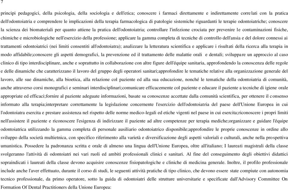 l'infezione crociata per prevenire le contaminazioni fisiche, chimiche e microbiologiche nell'esercizio della professione; applicare la gamma completa di tecniche di controllo dell'ansia e del dolore