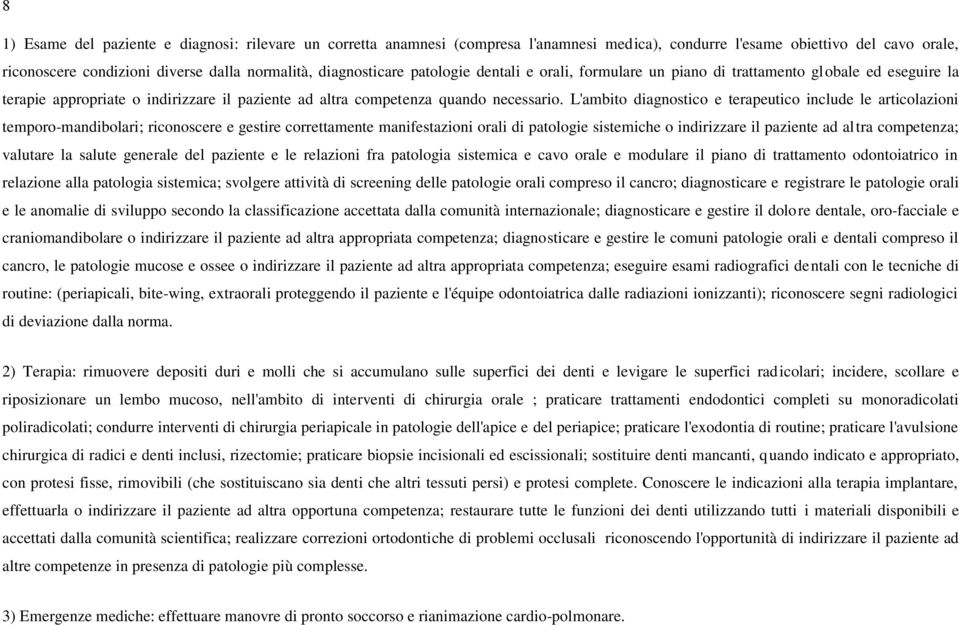 L'ambito diagnostico e terapeutico include le articolazioni temporo-mandibolari; riconoscere e gestire correttamente manifestazioni orali di patologie sistemiche o indirizzare il paziente ad altra