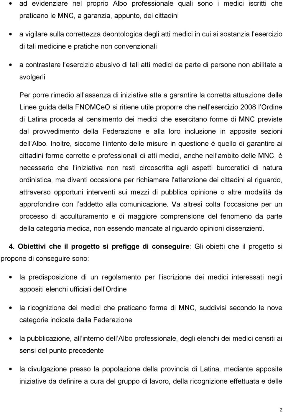 assenza di iniziative atte a garantire la corretta attuazione delle Linee guida della FNOMCeO si ritiene utile proporre che nell esercizio 2008 l Ordine di Latina proceda al censimento dei medici che