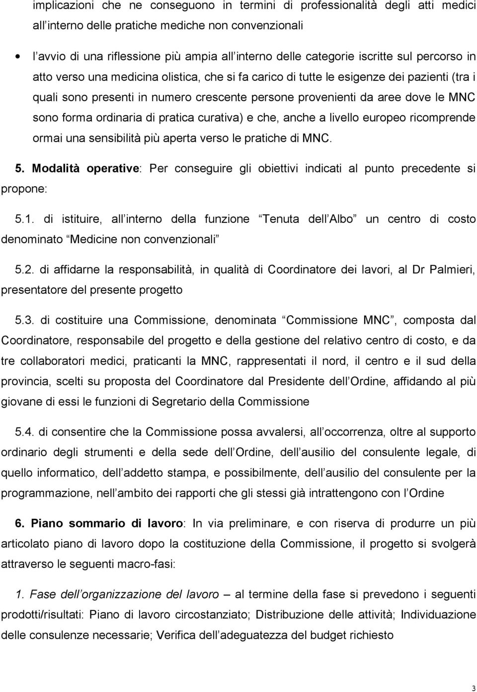 sono forma ordinaria di pratica curativa) e che, anche a livello europeo ricomprende ormai una sensibilità più aperta verso le pratiche di MNC. 5.