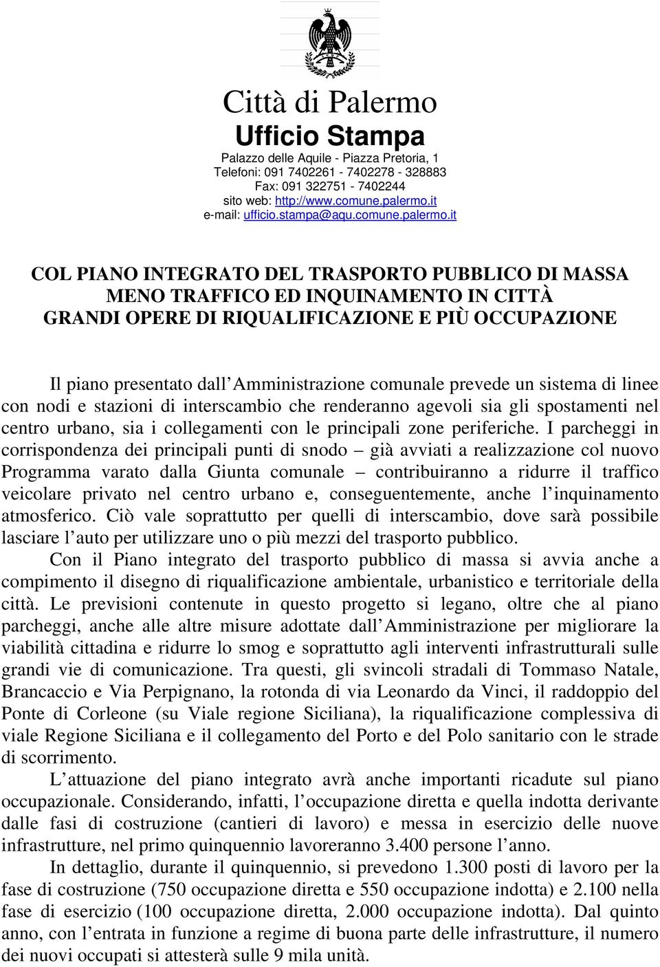 sistema di linee con nodi e stazioni di interscambio che renderanno agevoli sia gli spostamenti nel centro urbano, sia i collegamenti con le principali zone periferiche.