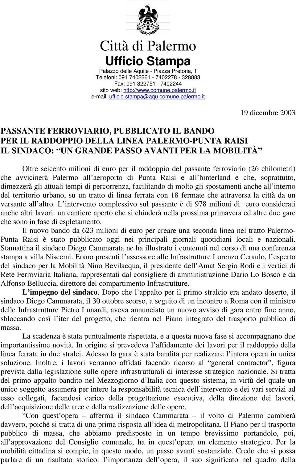 raddoppio del passante ferroviario (26 chilometri) che avvicinerà alermo all aeroporto di unta Raisi e all hinterland e che, soprattutto, dimezzerà gli attuali tempi di percorrenza, facilitando di