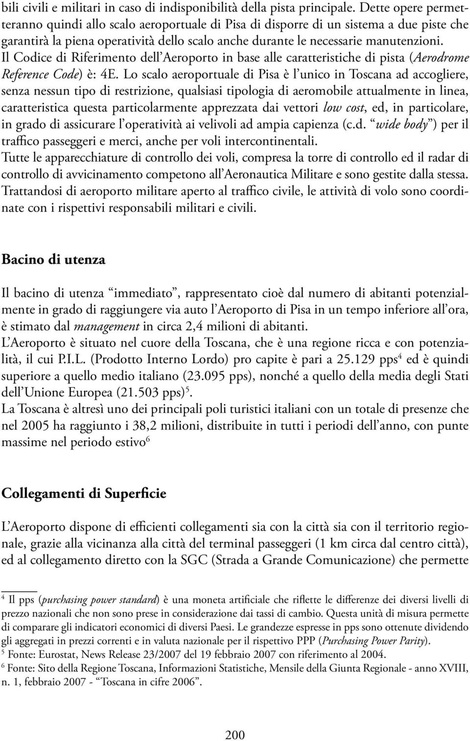 Il Codice di Riferimento dell Aeroporto in base alle caratteristiche di pista (Aerodrome Reference Code) è: 4E.