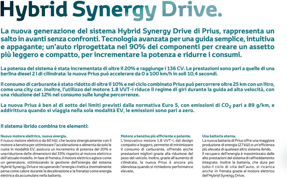 consumi. La potenza del sistema è stata incrementata di oltre il 20% e raggiunge i 136 CV.