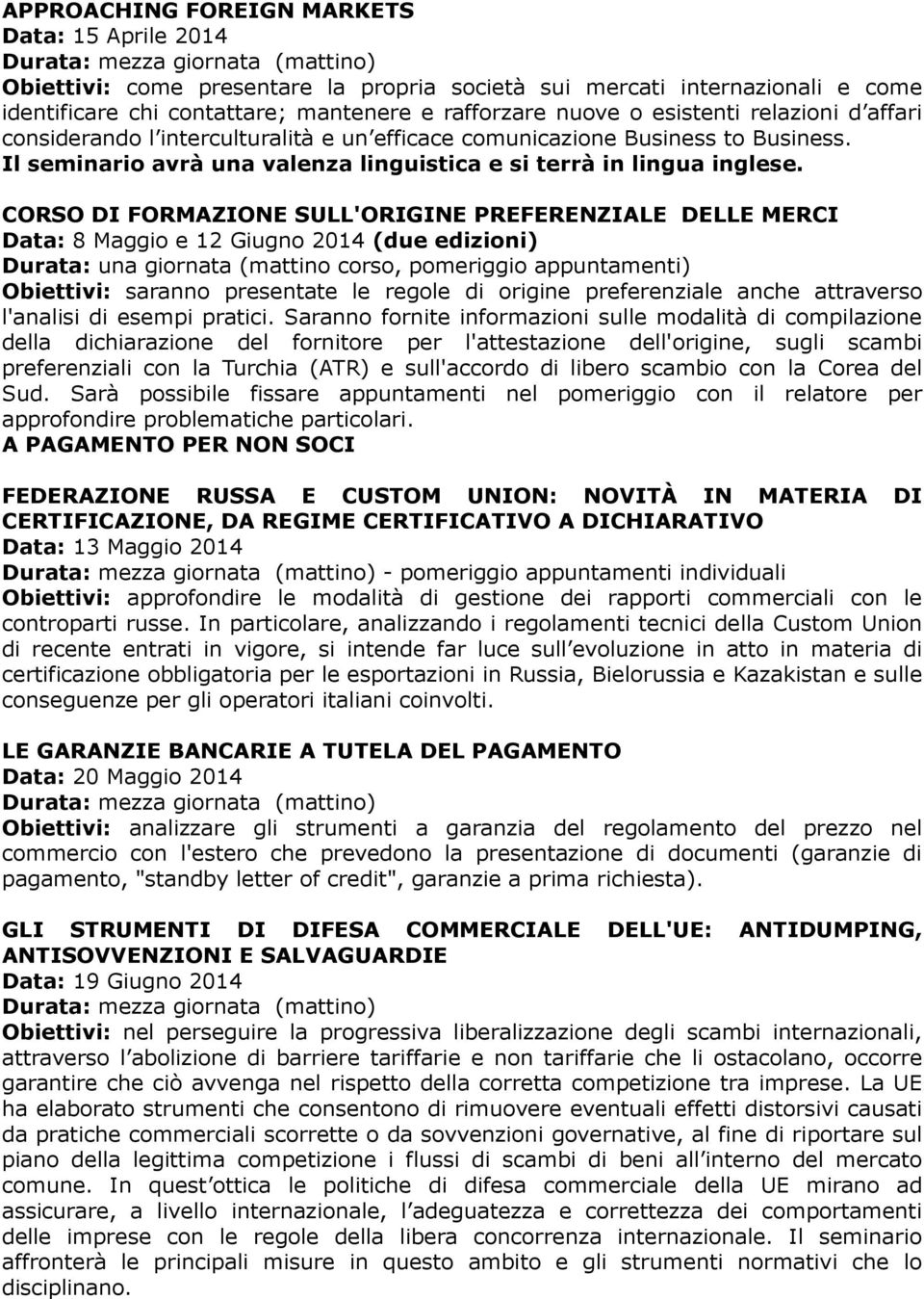 CORSO DI FORMAZIONE SULL'ORIGINE PREFERENZIALE DELLE MERCI Data: 8 Maggio e 12 Giugno 2014 (due edizioni) Durata: una giornata (mattino corso, pomeriggio appuntamenti) Obiettivi: saranno presentate