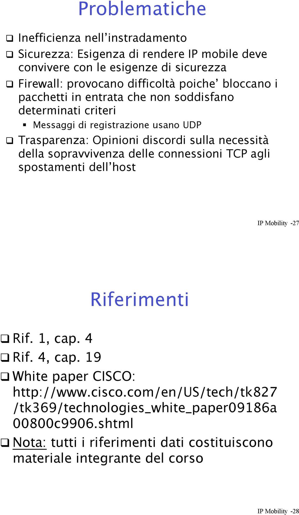 Trasparenza: Opinioni discordi sulla necessità della sopravvivenza delle connessioni TCP agli spostamenti dell host IP Mobility -27 Riferimenti! Rif. 1, cap. 4! Rif. 4, cap.