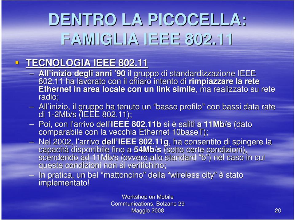 rate di 1-2Mb/s 1 (IEEE 802.11); Poi, con l arrivo l dell IEEE 802.11b si è saliti a 11Mb/s (dato comparabile con la vecchia Ethernet 10baseT); Nel 2002, l arrivo l dell IEEE 802.