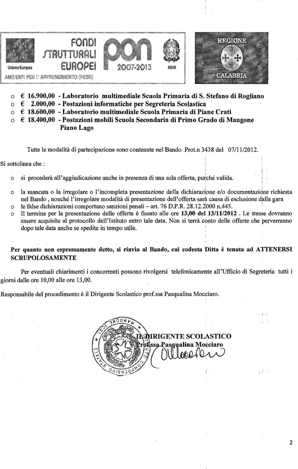 si prcederà all'aggiudicazine anche in presenza di una sla fferta, purché valida. la mancata la irreglare l'incmpleta presentazine della dichiaraz.