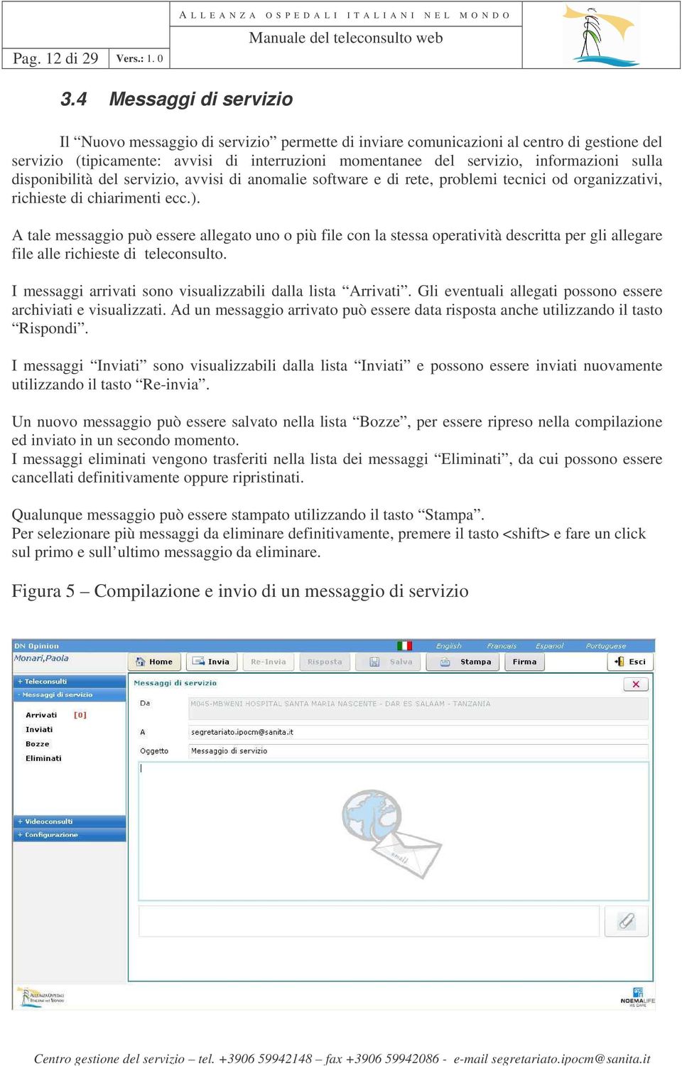 sulla disponibilità del servizio, avvisi di anomalie software e di rete, problemi tecnici od organizzativi, richieste di chiarimenti ecc.).