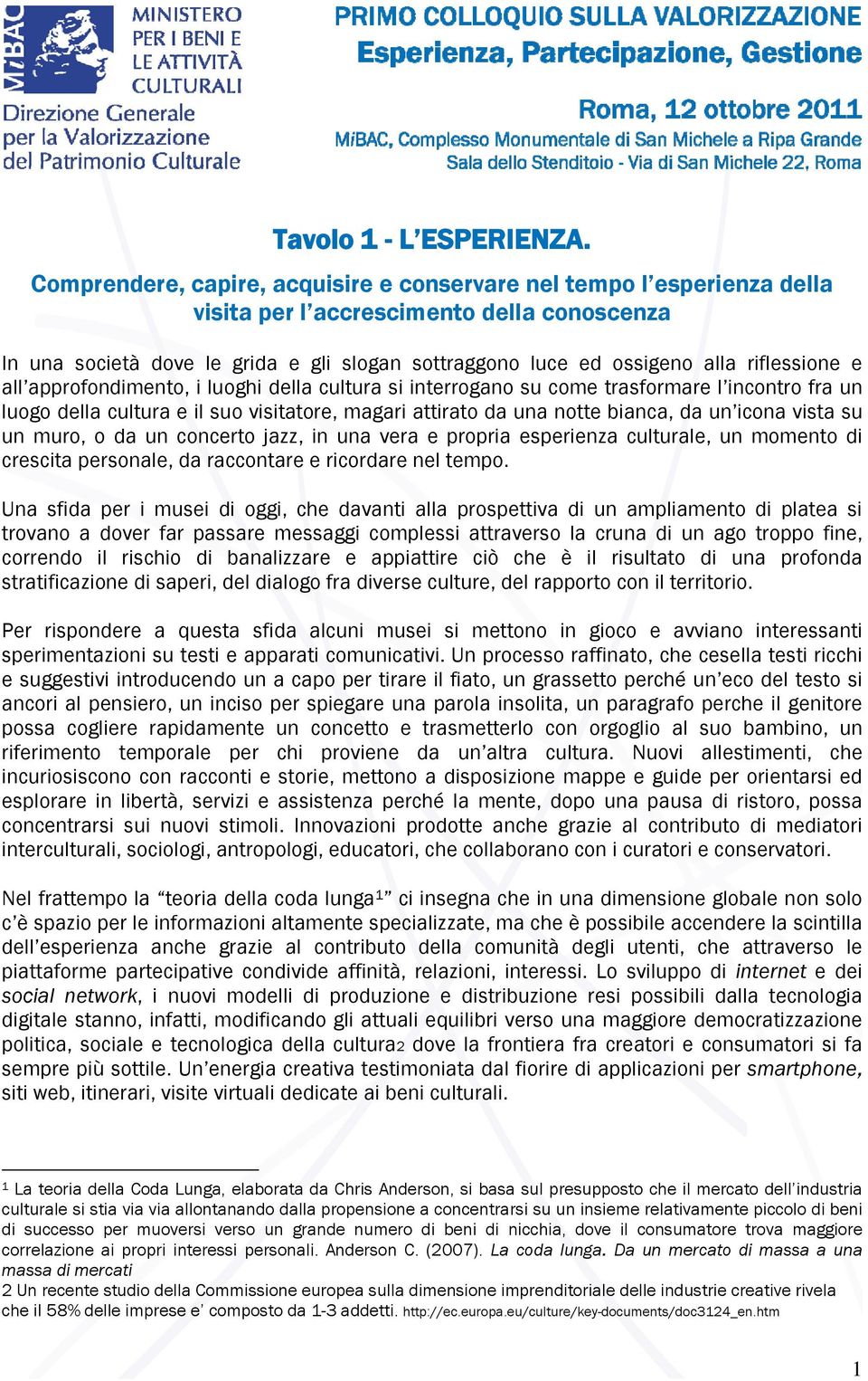 riflessione e all approfondimento, i luoghi della cultura si interrogano su come trasformare l incontro fra un luogo della cultura e il suo visitatore, magari attirato da una notte bianca, da un