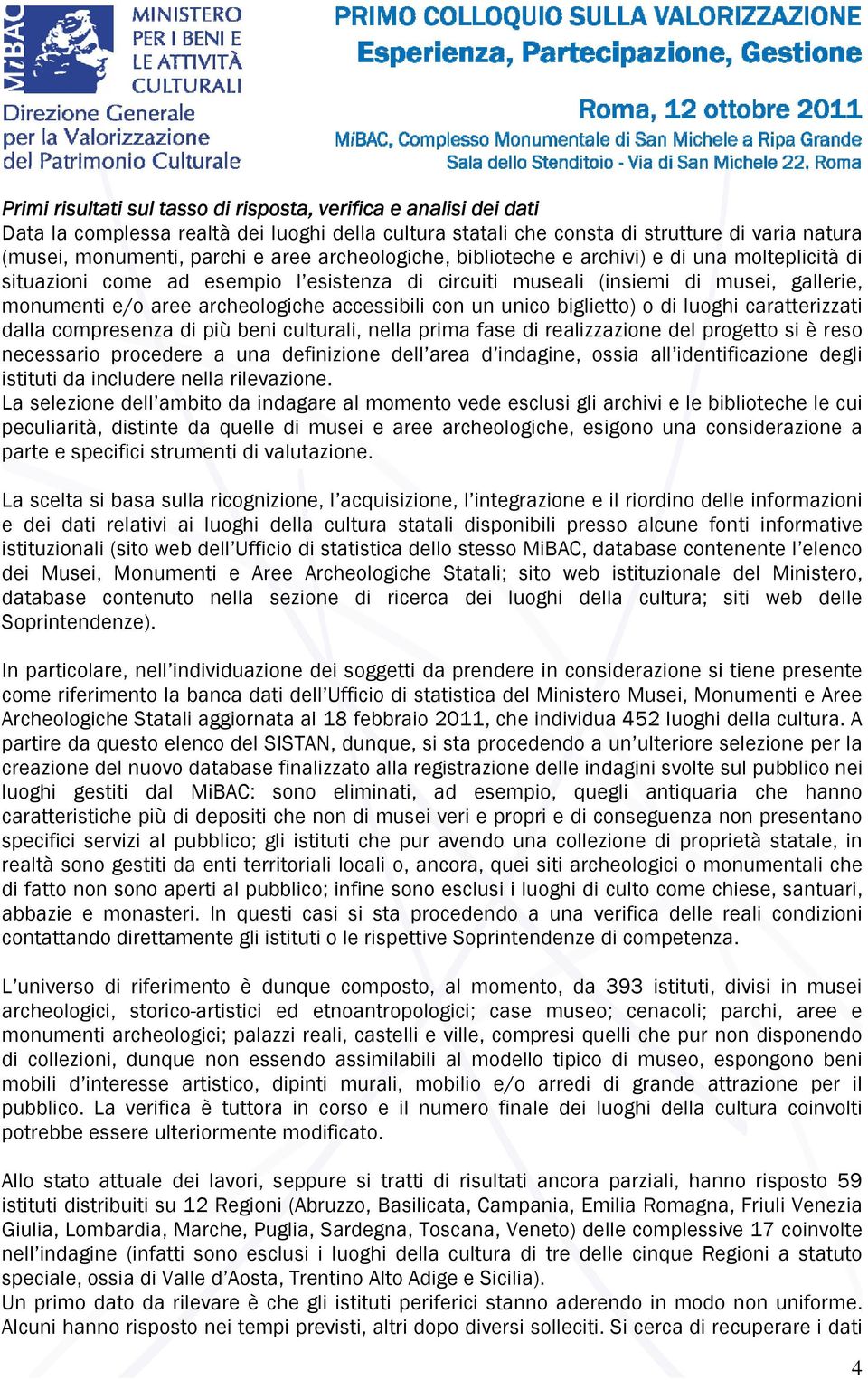 un unico biglietto) o di luoghi caratterizzati dalla compresenza di più beni culturali, nella prima fase di realizzazione del progetto si è reso necessario procedere a una definizione dell area d