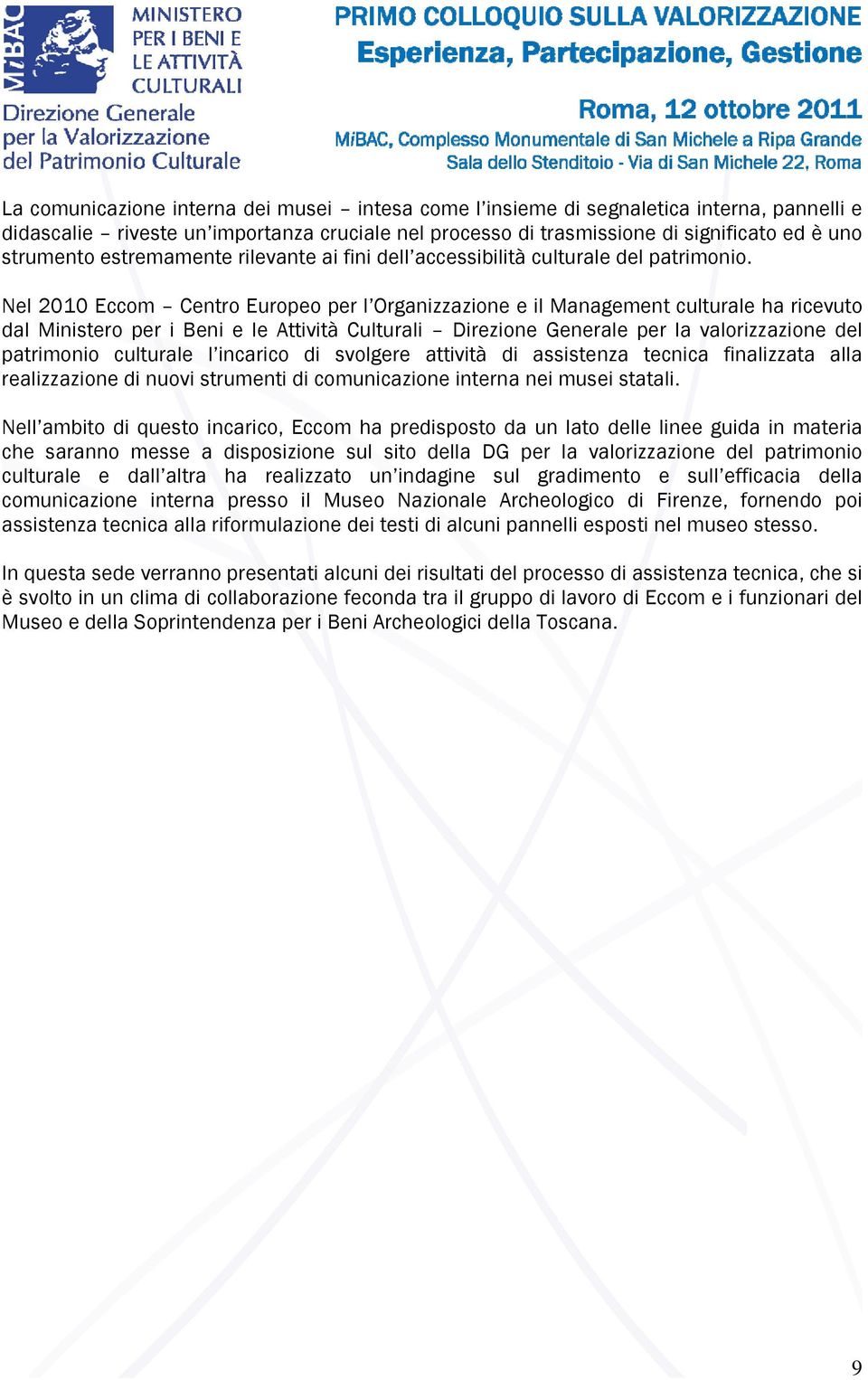 Nel 2010 Eccom Centro Europeo per l Organizzazione e il Management culturale ha ricevuto dal Ministero per i Beni e le Attività Culturali Direzione Generale per la valorizzazione del patrimonio