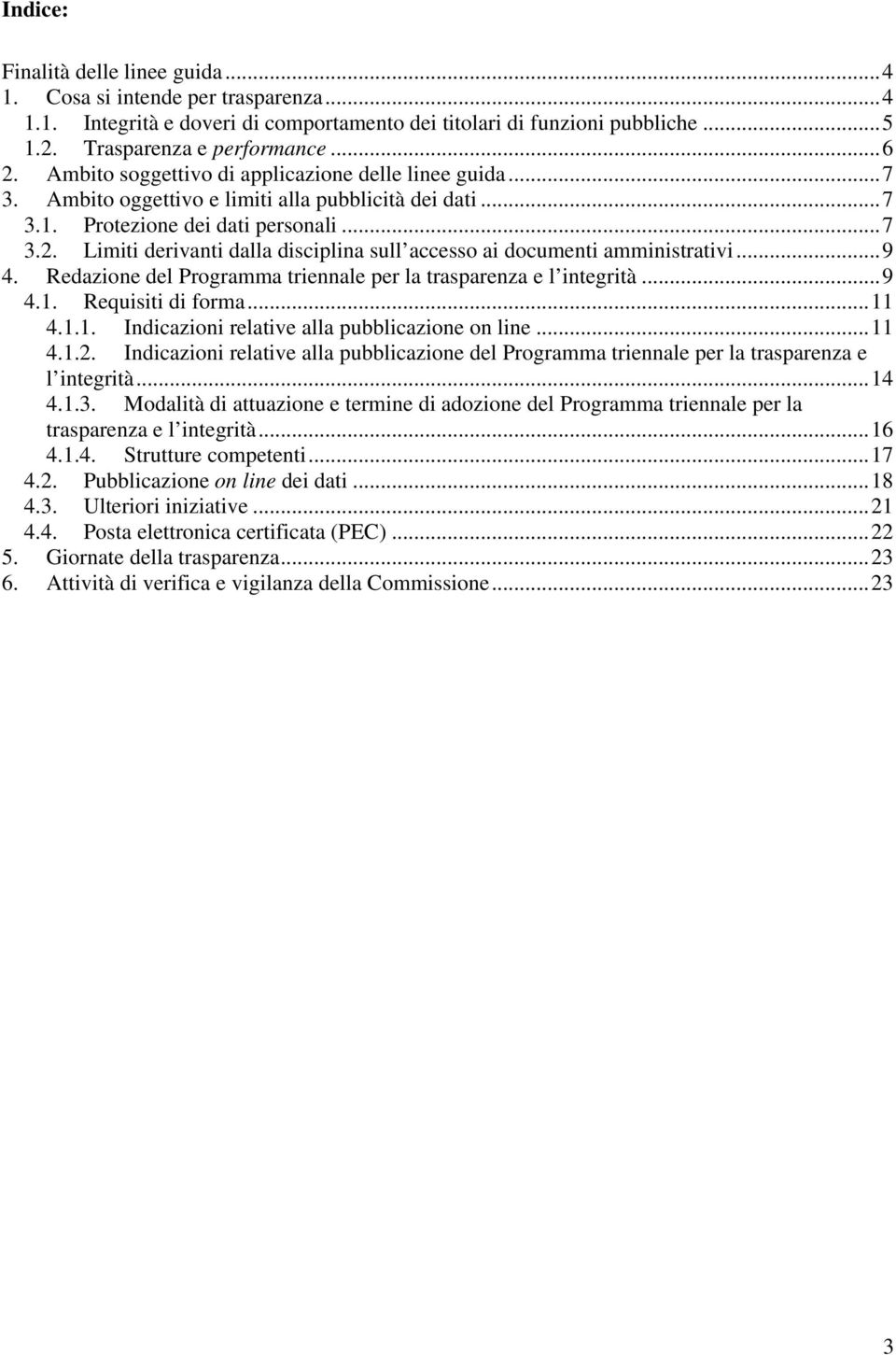 Limiti derivanti dalla disciplina sull accesso ai documenti amministrativi...9 4. Redazione del Programma triennale per la trasparenza e l integrità...9 4.1.