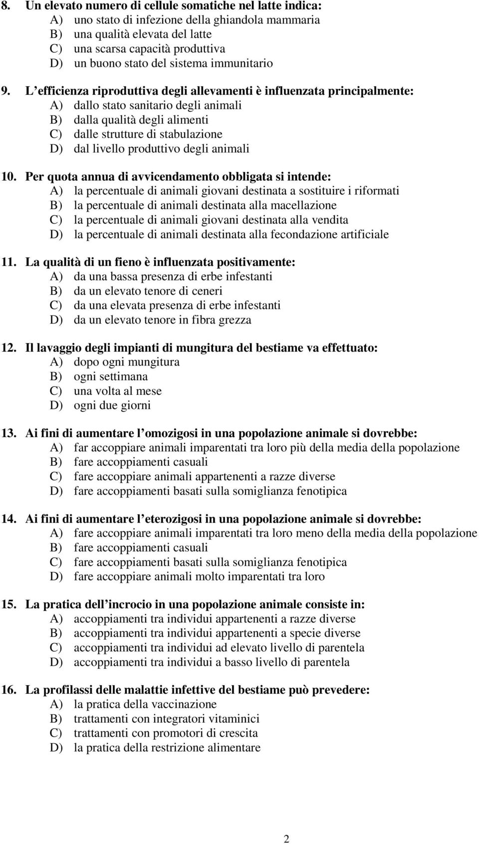 L efficienza riproduttiva degli allevamenti è influenzata principalmente: A) dallo stato sanitario degli animali B) dalla qualità degli alimenti C) dalle strutture di stabulazione D) dal livello