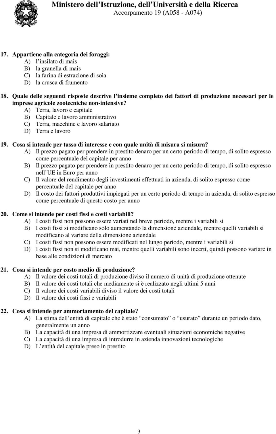 A) Terra, lavoro e capitale B) Capitale e lavoro amministrativo C) Terra, macchine e lavoro salariato D) Terra e lavoro 19.