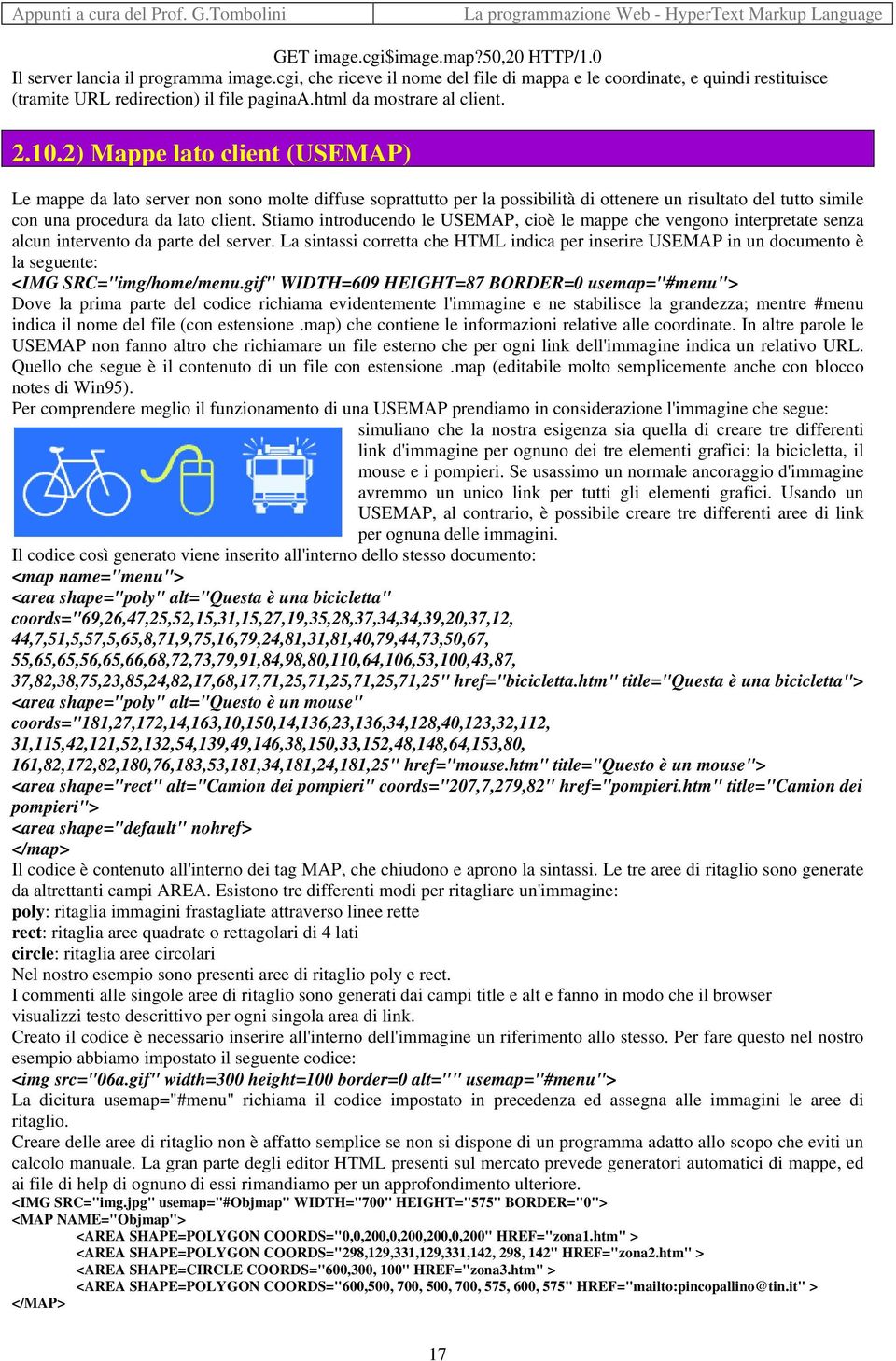 2) Mappe lato client (USEMAP) Le mappe da lato server non sono molte diffuse soprattutto per la possibilità di ottenere un risultato del tutto simile con una procedura da lato client.