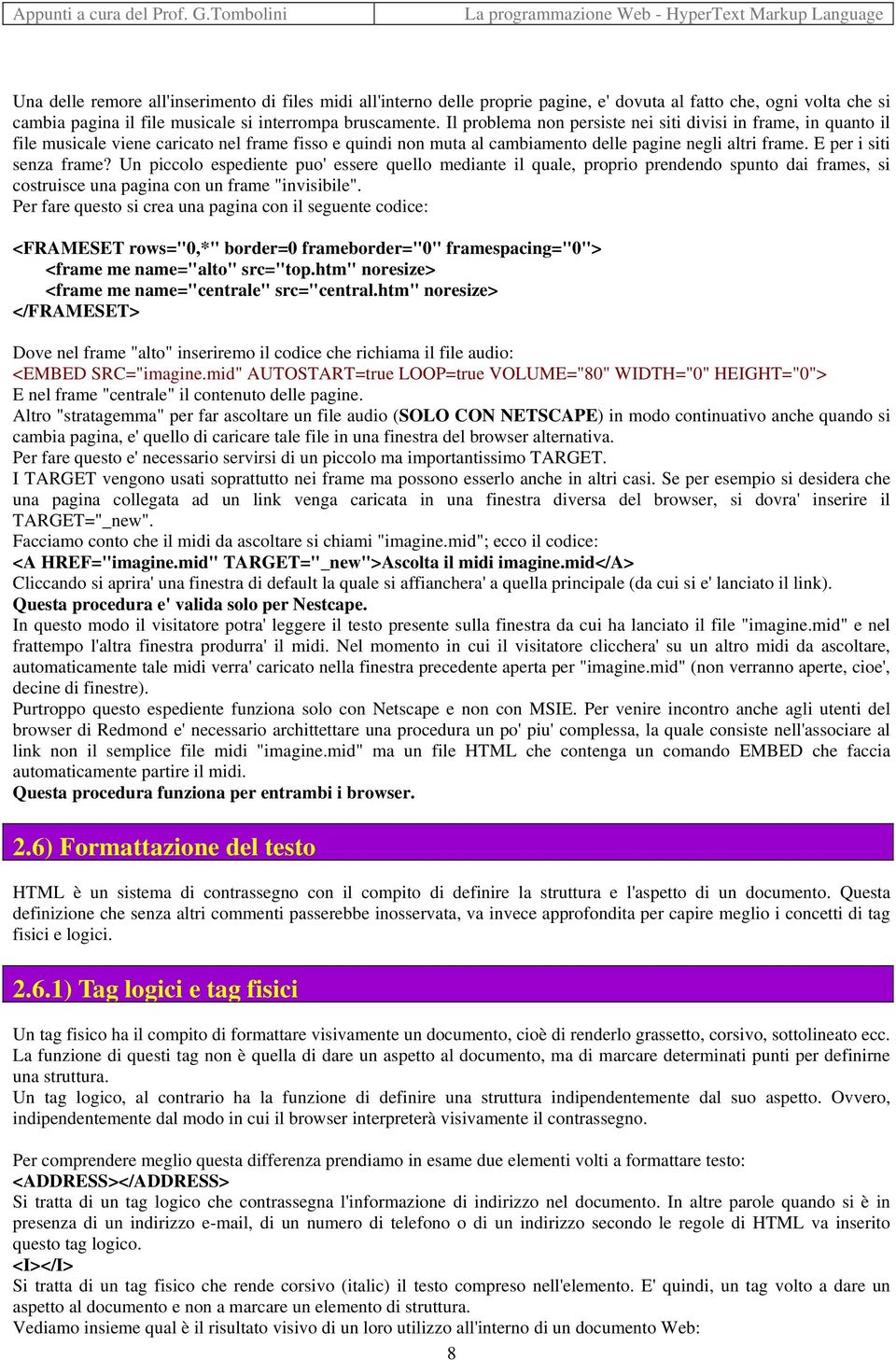 Un piccolo espediente puo' essere quello mediante il quale, proprio prendendo spunto dai frames, si costruisce una pagina con un frame "invisibile".