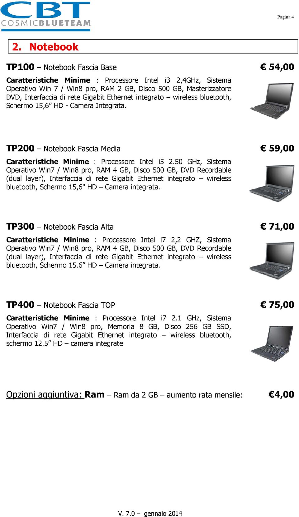 Gigabit Ethernet integrato wireless bluetooth, Schermo 15,6 HD - Camera Integrata. TP200 Notebook Fascia Media 59,00 Caratteristiche Minime : Processore Intel i5 2.