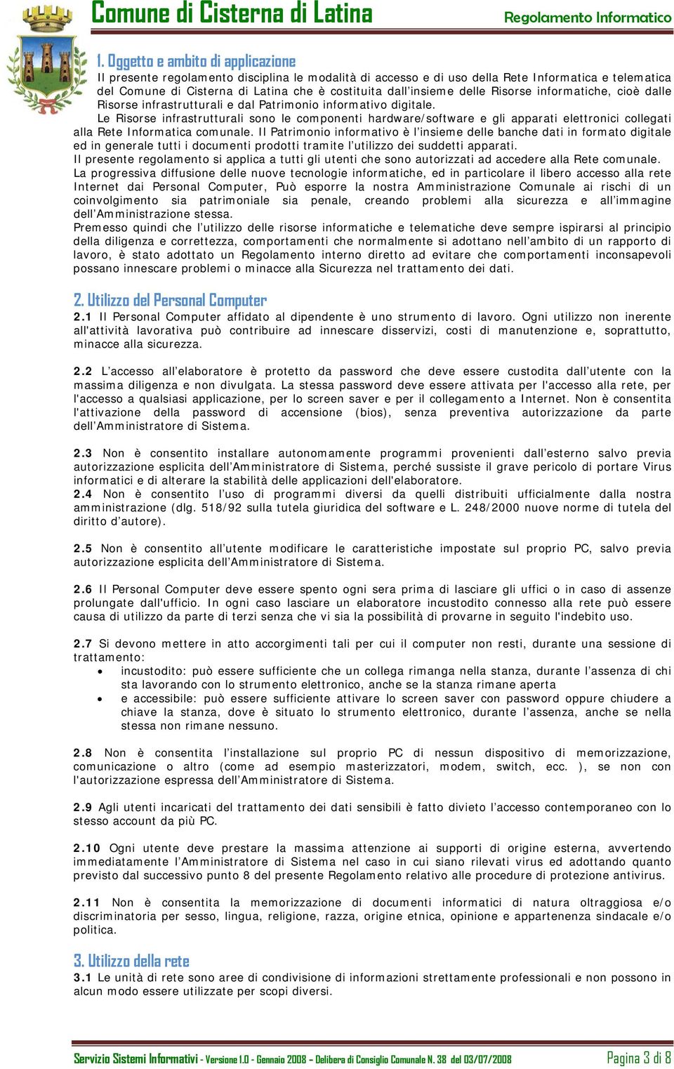 Le Risorse infrastrutturali sono le componenti hardware/software e gli apparati elettronici collegati alla Rete Informatica comunale.