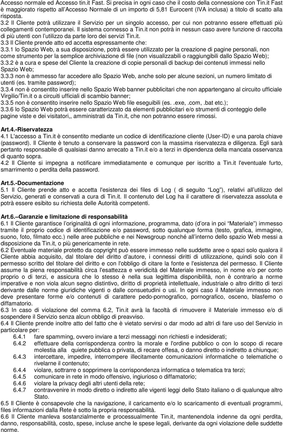 2 Il Cliente potrà utilizzare il Servizio per un singolo accesso, per cui non potranno essere effettuati più collegamenti contemporanei. Il sistema connesso a Tin.