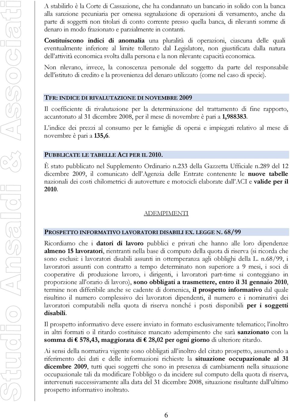 Costituiscono indici di anomalia una pluralità di operazioni, ciascuna delle quali eventualmente inferiore al limite tollerato dal Legislatore, non giustificata dalla natura dell attività economica