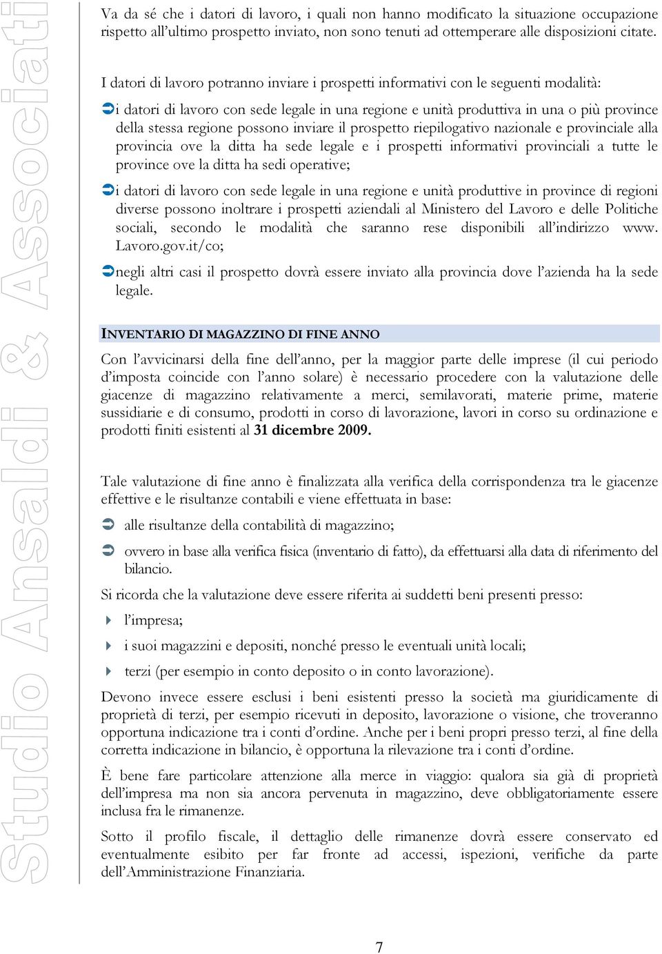 possono inviare il prospetto riepilogativo nazionale e provinciale alla provincia ove la ditta ha sede legale e i prospetti informativi provinciali a tutte le province ove la ditta ha sedi operative;