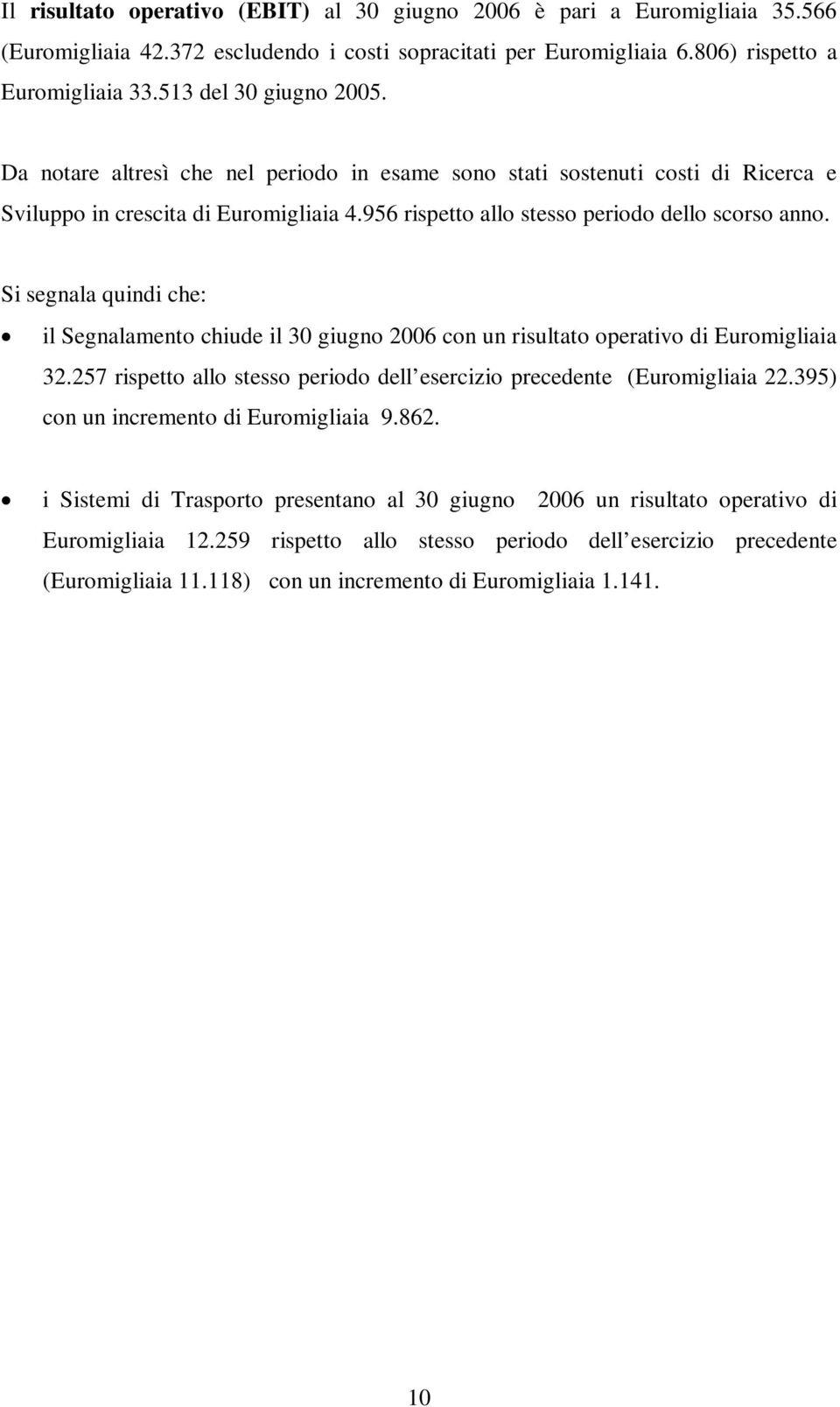 Si segnala quindi che: il Segnalamento chiude il 30 giugno 2006 con un risultato operativo di Euromigliaia 32.257 rispetto allo stesso periodo dell esercizio precedente (Euromigliaia 22.