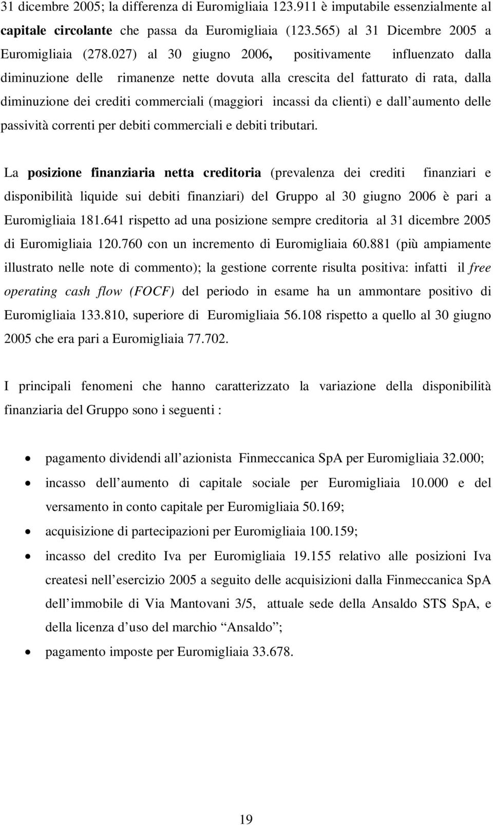 clienti) e dall aumento delle passività correnti per debiti commerciali e debiti tributari.