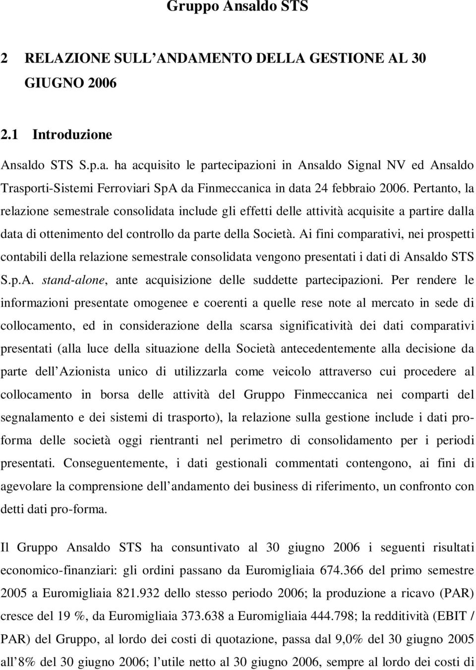 Ai fini comparativi, nei prospetti contabili della relazione semestrale consolidata vengono presentati i dati di Ansaldo STS S.p.A. stand-alone, ante acquisizione delle suddette partecipazioni.