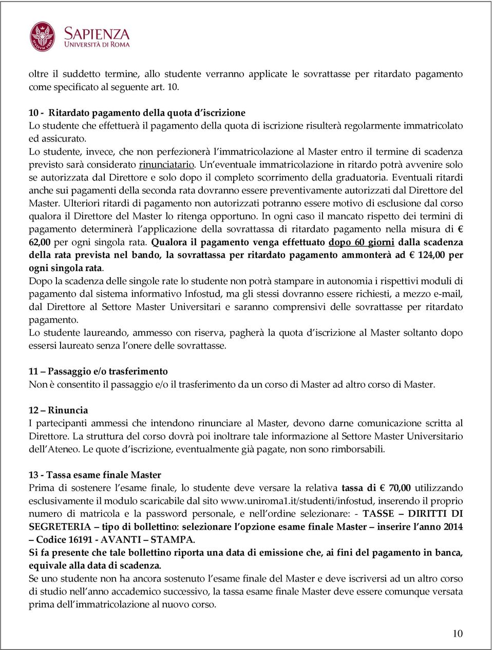 Lo studente, invece, che non perfezionerà l immatricolazione al Master entro il termine di scadenza previsto sarà considerato rinunciatario.