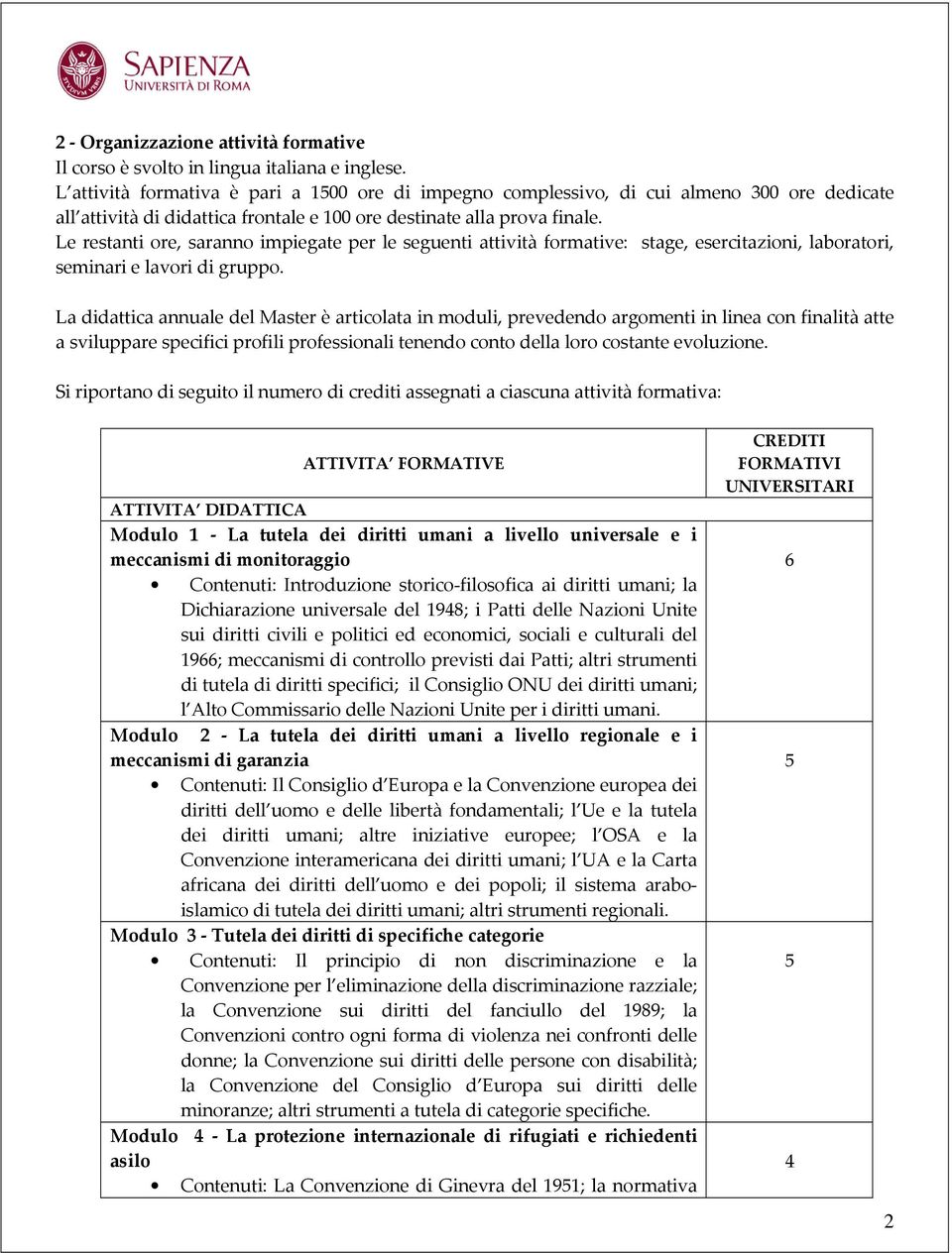 Le restanti ore, saranno impiegate per le seguenti attività formative: stage, esercitazioni, laboratori, seminari e lavori di gruppo.