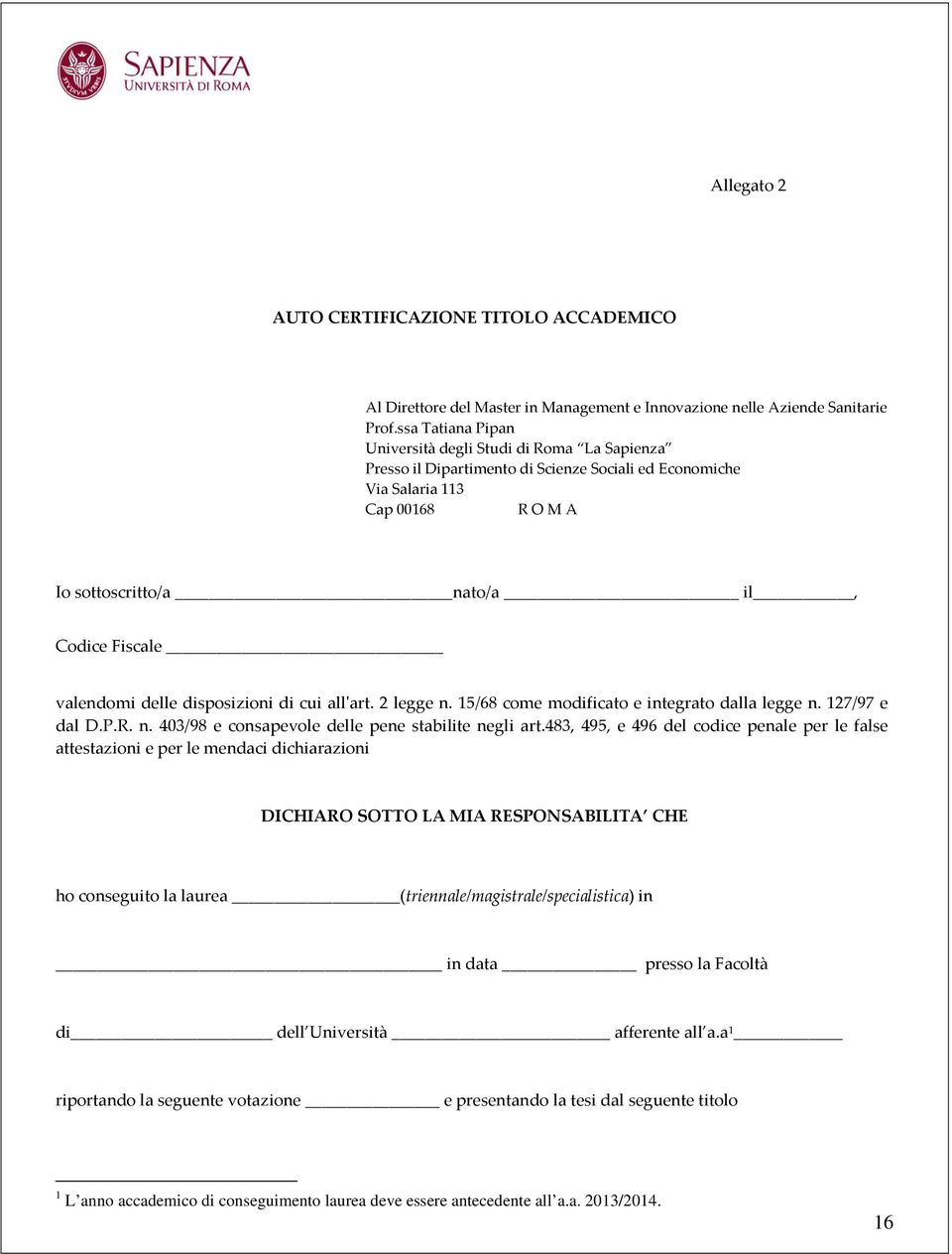 valendomi delle disposizioni di cui all'art. 2 legge n. 15/68 come modificato e integrato dalla legge n. 127/97 e dal D.P.R. n. 403/98 e consapevole delle pene stabilite negli art.