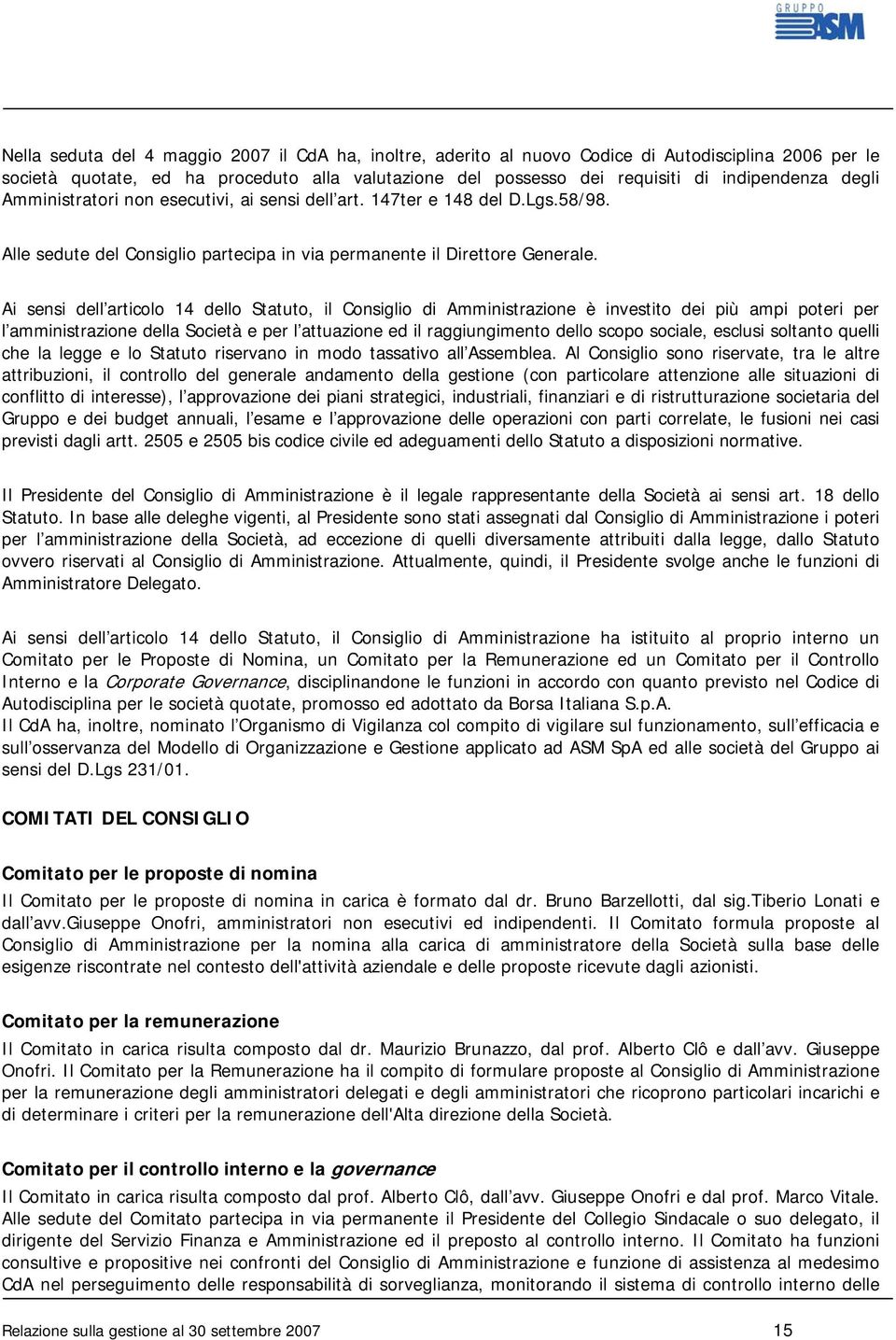 Ai sensi dell articolo 14 dello Statuto, il Consiglio di Amministrazione è investito dei più ampi poteri per l amministrazione della Società e per l attuazione ed il raggiungimento dello scopo