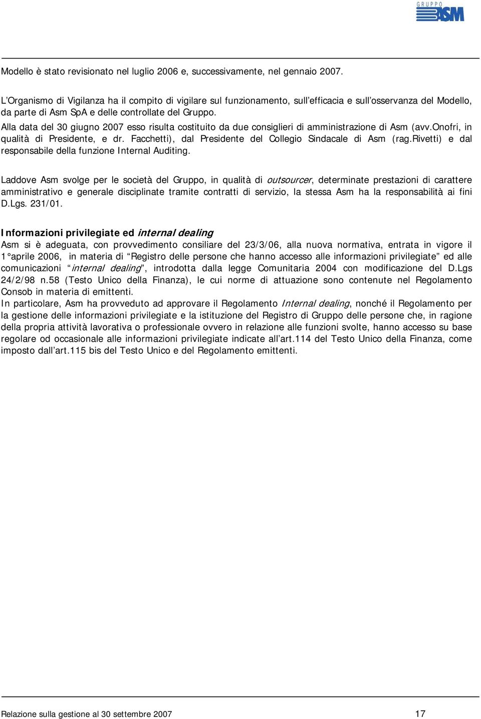 Alla data del 30 giugno 2007 esso risulta costituito da due consiglieri di amministrazione di Asm (avv.onofri, in qualità di Presidente, e dr.