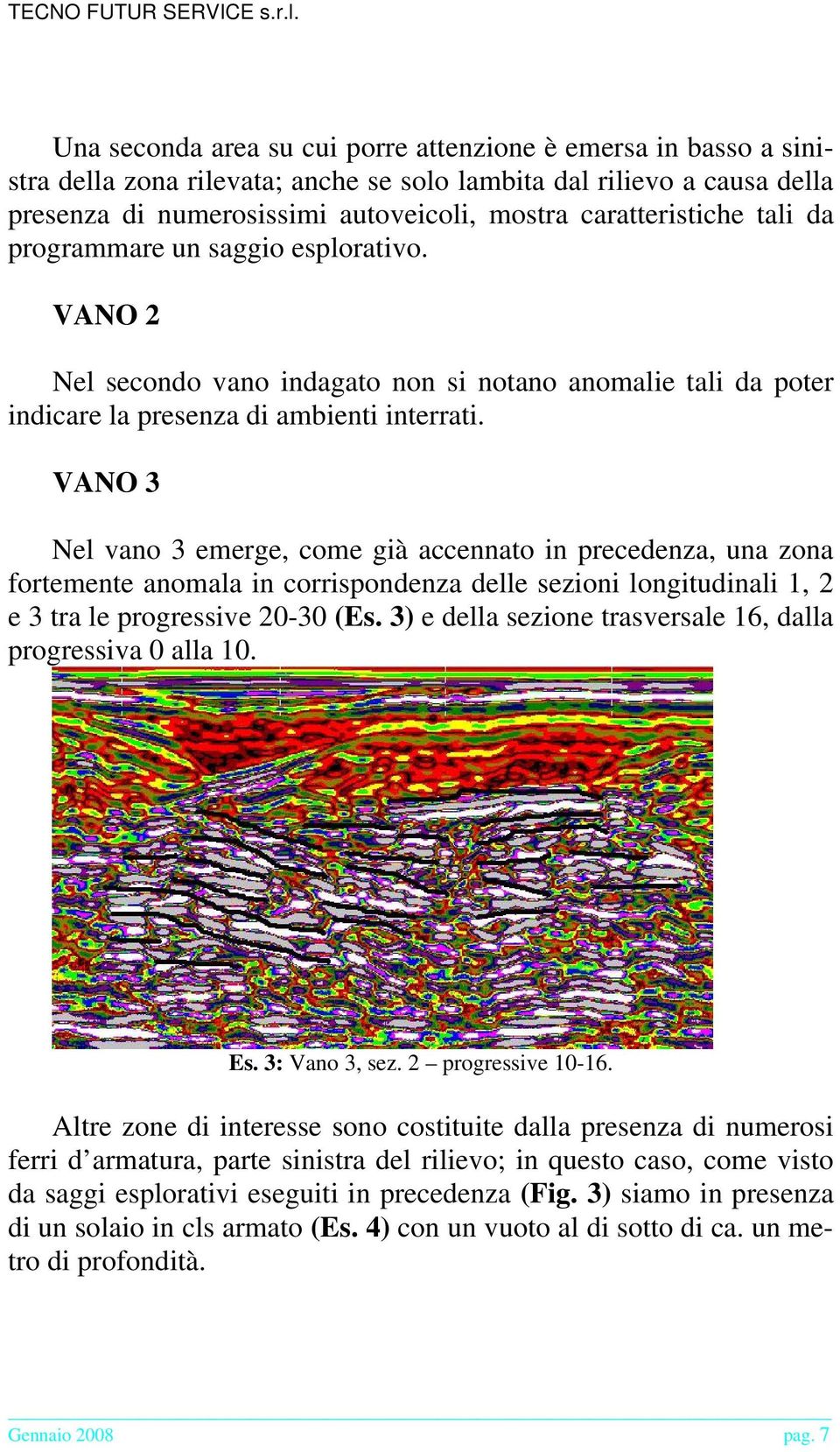 VANO 3 Nel vano 3 emerge, come già accennato in precedenza, una zona fortemente anomala in corrispondenza delle sezioni longitudinali 1, 2 e 3 tra le progressive 20-30 (Es.