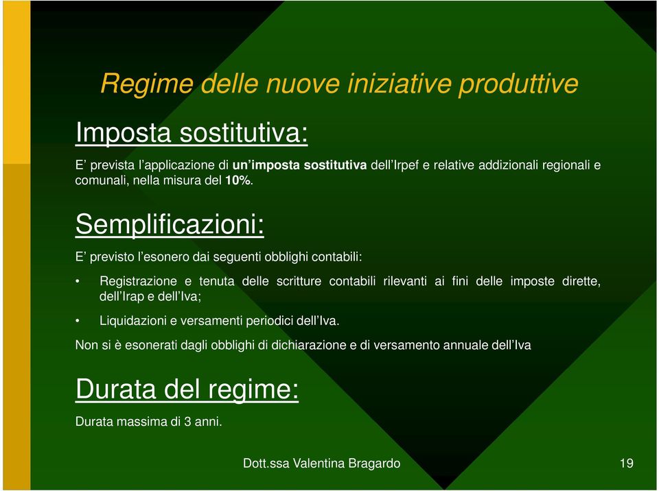 Semplificazioni: E previsto l esonero dai seguenti obblighi contabili: Registrazione e tenuta delle scritture contabili rilevanti ai fini delle