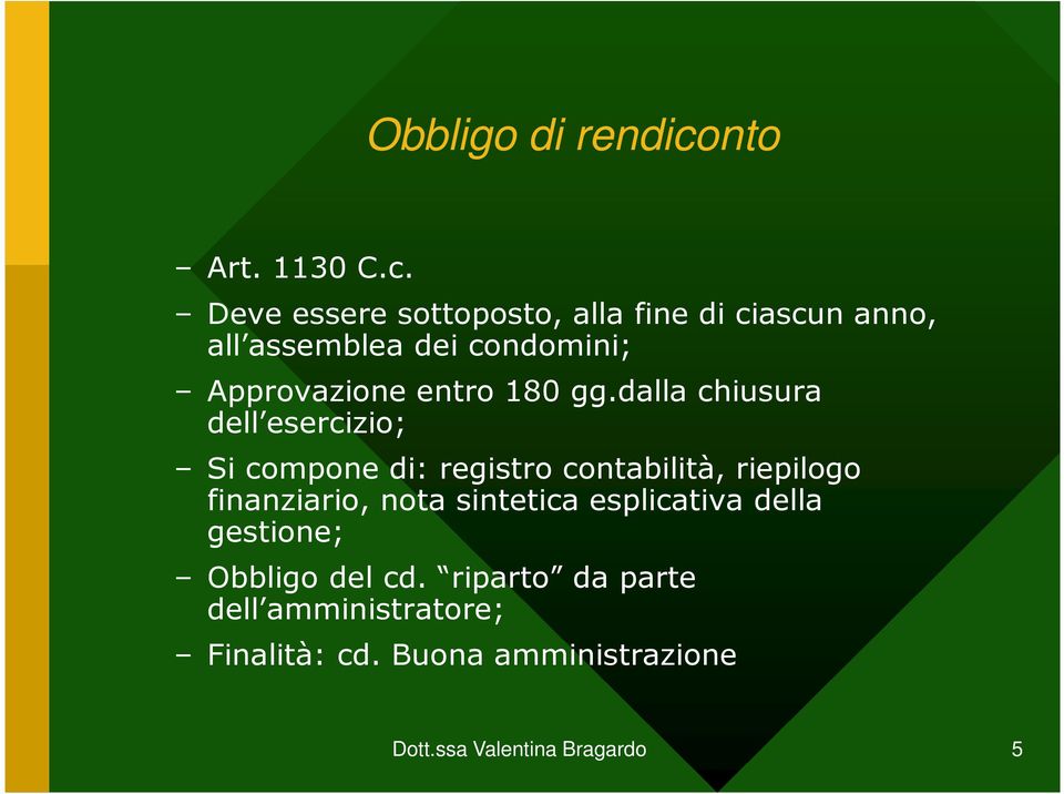 Deve essere sottoposto, alla fine di ciascun anno, all assemblea dei condomini; Approvazione entro