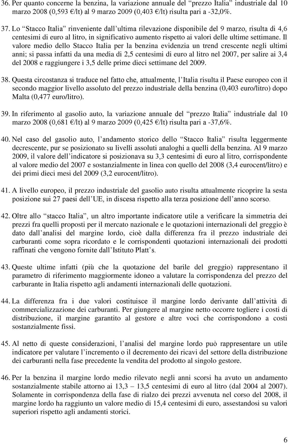 Il valore medio dello Stacco Italia per la benzina evidenzia un trend crescente negli ultimi anni; si passa infatti da una media di 2,5 centesimi di euro al litro nel 2007, per salire ai 3,4 del 2008