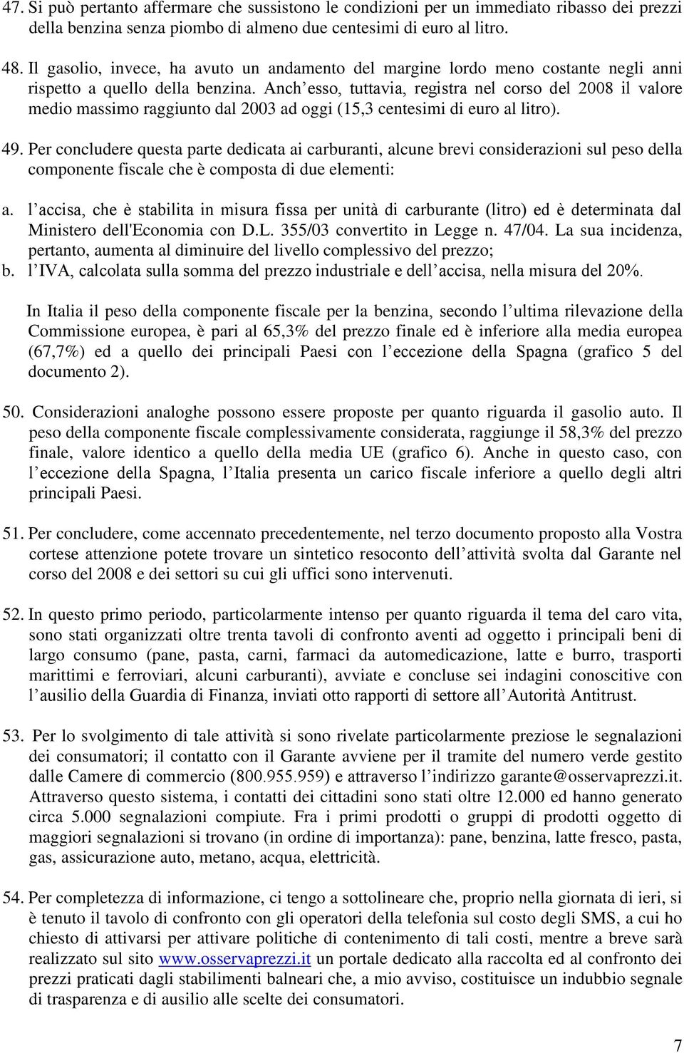 Anch esso, tuttavia, registra nel corso del 2008 il valore medio massimo raggiunto dal 2003 ad oggi (15,3 centesimi di euro al litro). 49.