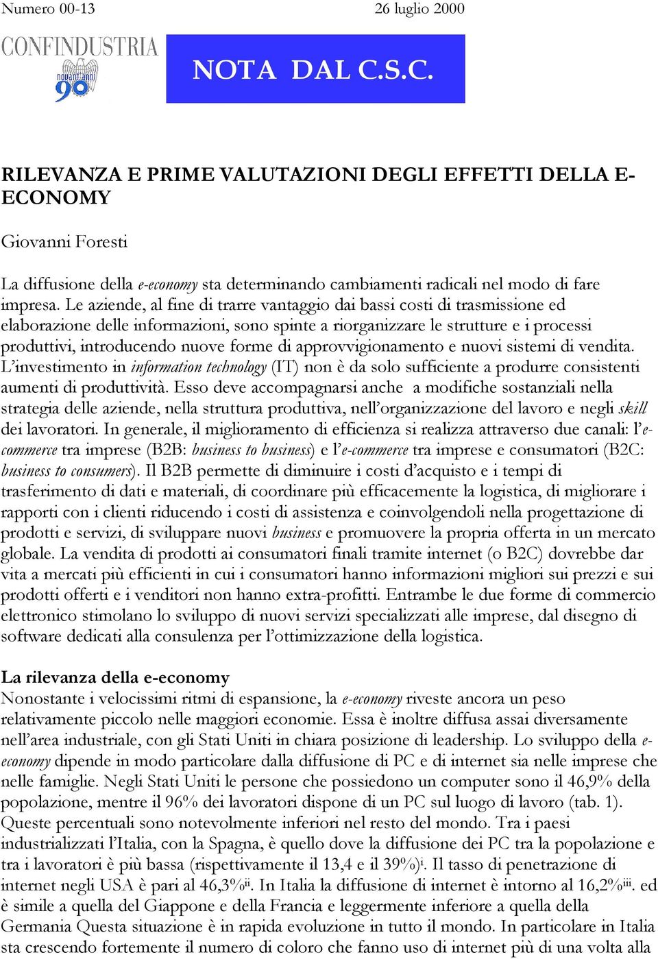 Le aziende, al fine di trarre vantaggio dai bassi costi di trasmissione ed elaborazione delle informazioni, sono spinte a riorganizzare le strutture e i processi produttivi, introducendo nuove forme