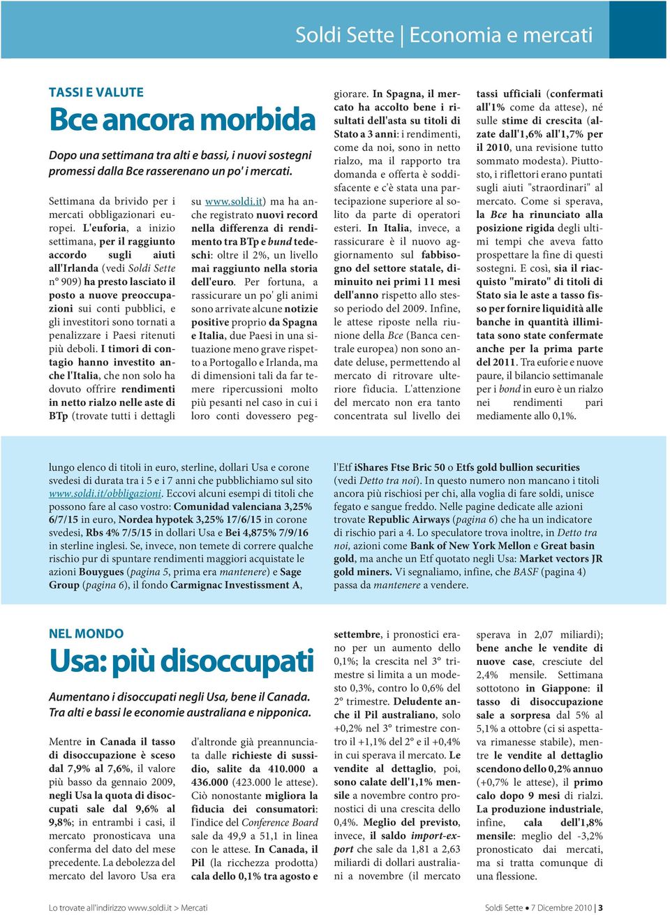 L'euforia, a inizio settimana, per il raggiunto accordo sugli aiuti all'irlanda (vedi Soldi Sette n 909) ha presto lasciato il posto a nuove preoccupazioni sui conti pubblici, e gli investitori sono